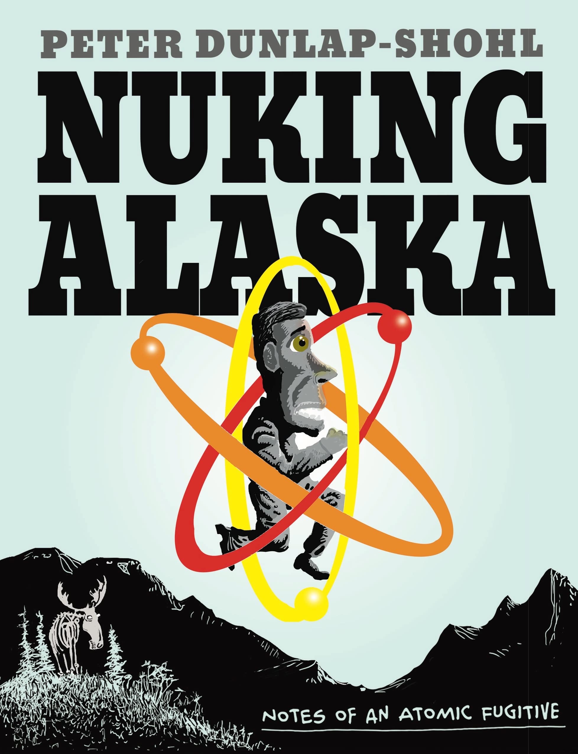 Nuking Alaska Notes Of An Atomic Fugitive Dunlap Shohl Peter 9781637790472 Amazon Books